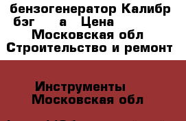 бензогенератор Калибр бэг-3000а › Цена ­ 12 000 - Московская обл. Строительство и ремонт » Инструменты   . Московская обл.